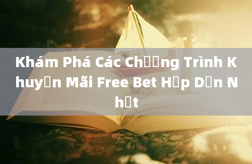 Khám Phá Các Chương Trình Khuyến Mãi Free Bet Hấp Dẫn Nhất