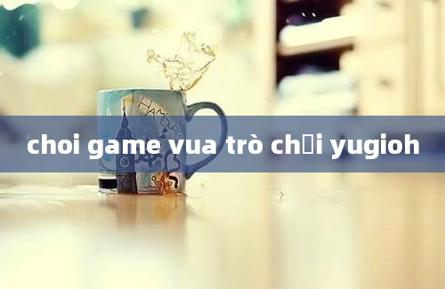 choi game vua trò chơi yugioh