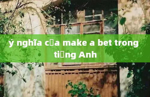 ý nghĩa của make a bet trong tiếng Anh