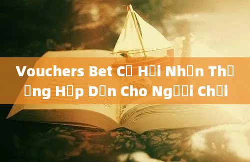 Vouchers Bet Cơ Hội Nhận Thưởng Hấp Dẫn Cho Người Chơi