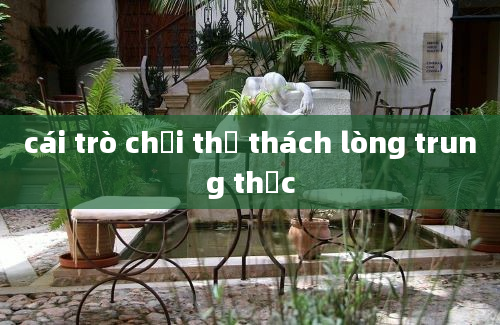 cái trò chơi thử thách lòng trung thực