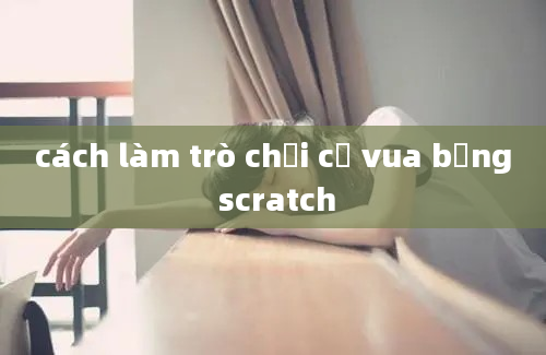 cách làm trò chơi cờ vua bằng scratch