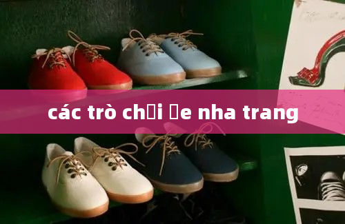 các trò chơi ỏe nha trang