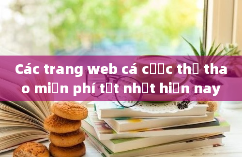 Các trang web cá cược thể thao miễn phí tốt nhất hiện nay