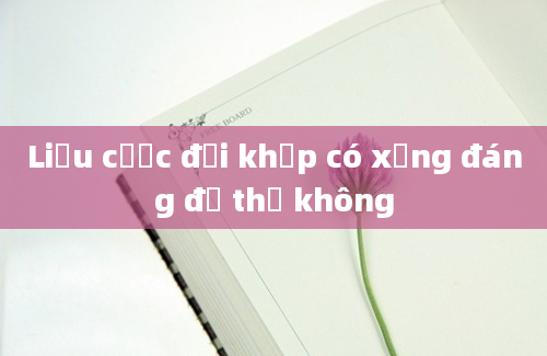 Liệu cược đối khớp có xứng đáng để thử không