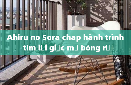 Ahiru no Sora chap hành trình tìm lại giấc mơ bóng rổ