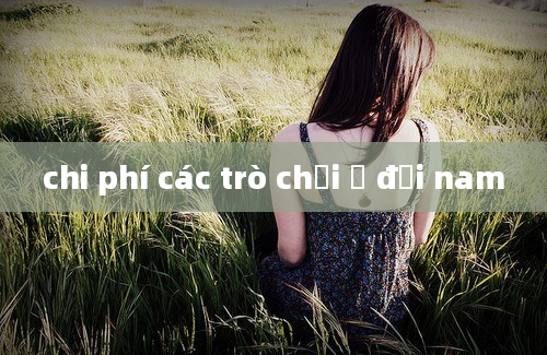 chi phí các trò chơi ở đại nam