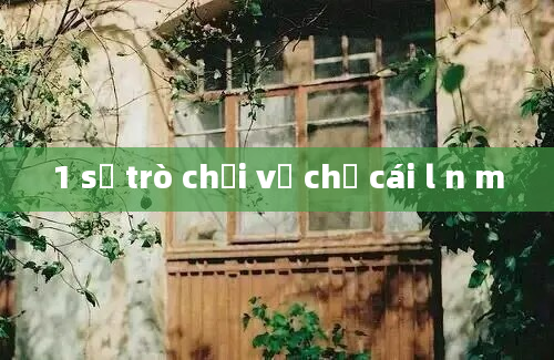 1 số trò chơi về chữ cái l n m