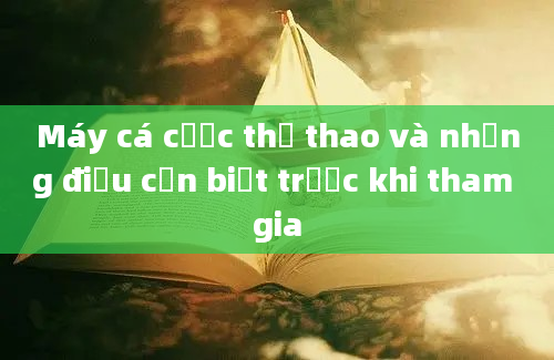 Máy cá cược thể thao và những điều cần biết trước khi tham gia