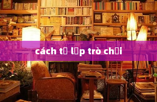 cách tự lập trò chơi