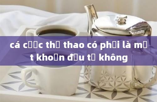 cá cược thể thao có phải là một khoản đầu tư không