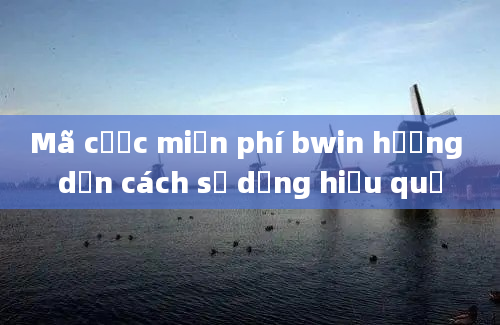 Mã cược miễn phí bwin hướng dẫn cách sử dụng hiệu quả