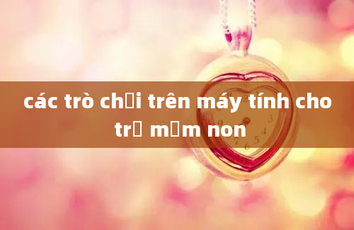 các trò chơi trên máy tính cho trẻ mầm non