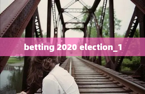 betting 2020 election_1