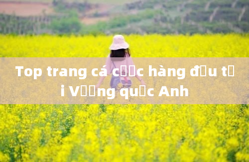 Top trang cá cược hàng đầu tại Vương quốc Anh