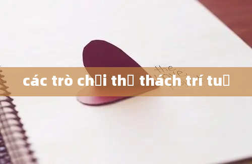 các trò chơi thử thách trí tuệ