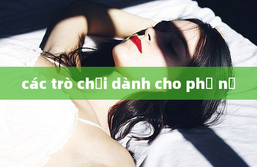 các trò chơi dành cho phụ nữ