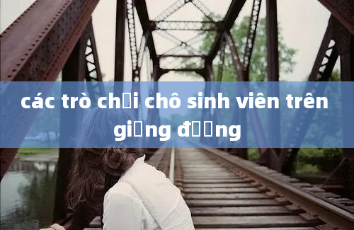 các trò chơi chô sinh viên trên giảng đường