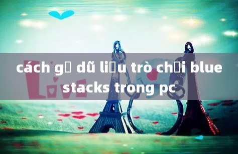 cách gỡ dũ liệu trò chơi bluestacks trong pc