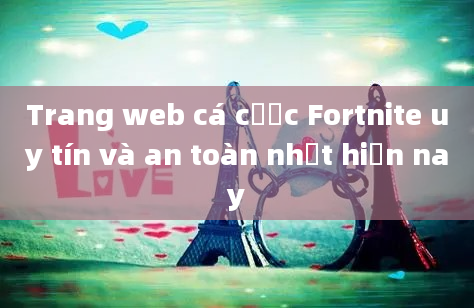 Trang web cá cược Fortnite uy tín và an toàn nhất hiện nay