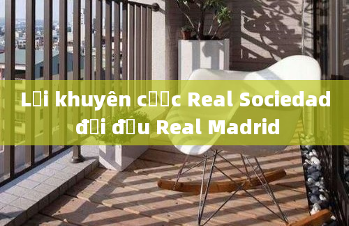 Lời khuyên cược Real Sociedad đối đầu Real Madrid