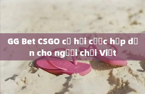 GG Bet CSGO cơ hội cược hấp dẫn cho người chơi Việt