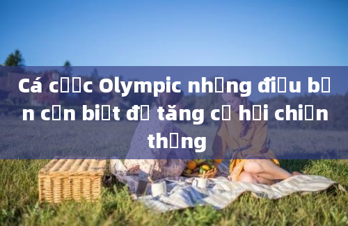 Cá cược Olympic những điều bạn cần biết để tăng cơ hội chiến thắng