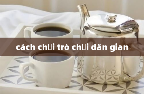 cách chơi trò chơi dân gian