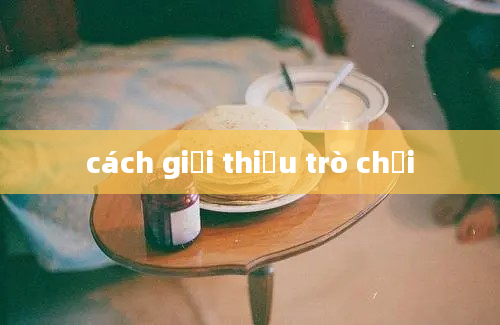 cách giới thiệu trò chơi