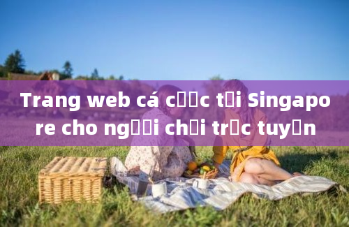 Trang web cá cược tại Singapore cho người chơi trực tuyến