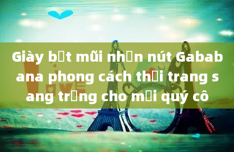 Giày bệt mũi nhọn nút Gababana phong cách thời trang sang trọng cho mọi quý cô