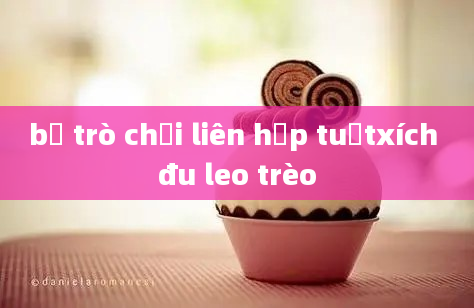 bộ trò chơi liên hợp tuộtxích đu leo trèo