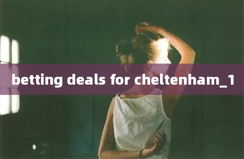 betting deals for cheltenham_1