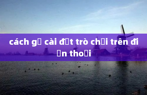 cách gỡ cài đặt trò chơi trên điện thoại