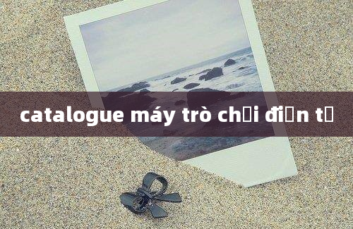 catalogue máy trò chơi điện tử