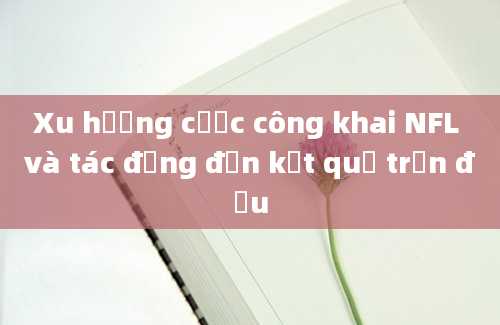 Xu hướng cược công khai NFL và tác động đến kết quả trận đấu