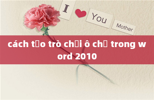 cách tạo trò chơi ô chữ trong word 2010