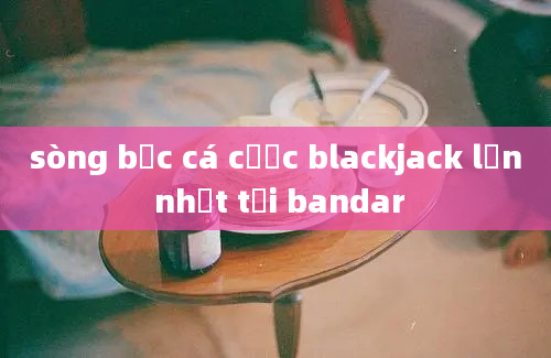 sòng bạc cá cược blackjack lớn nhất tại bandar