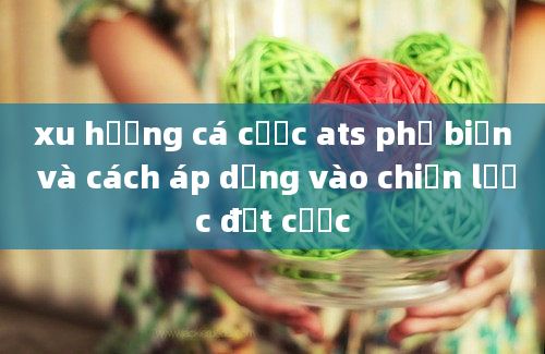 xu hướng cá cược ats phổ biến và cách áp dụng vào chiến lược đặt cược