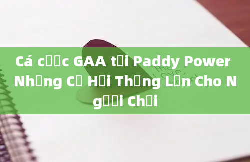 Cá cược GAA tại Paddy Power Những Cơ Hội Thắng Lớn Cho Người Chơi