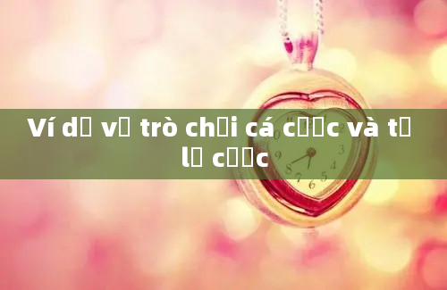 Ví dụ về trò chơi cá cược và tỷ lệ cược