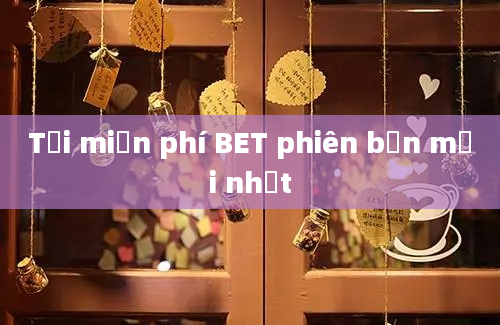 Tải miễn phí BET phiên bản mới nhất