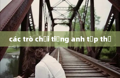 các trò chơi tiếng anh tập thể