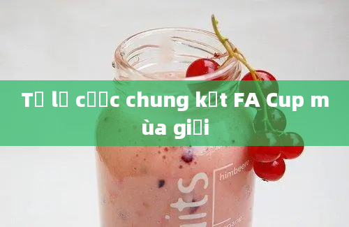 Tỷ lệ cược chung kết FA Cup mùa giải