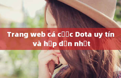 Trang web cá cược Dota uy tín và hấp dẫn nhất