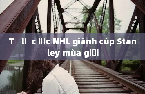 Tỷ lệ cược NHL giành cúp Stanley mùa giải