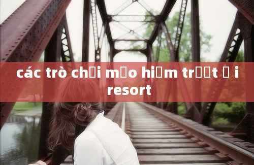 các trò chơi mạo hiểm trượt ở i resort