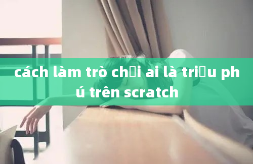 cách làm trò chơi ai là triệu phú trên scratch