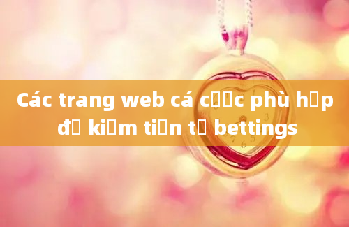 Các trang web cá cược phù hợp để kiếm tiền từ bettings