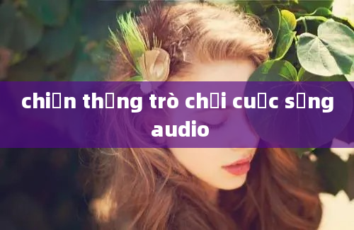 chiến thắng trò chơi cuộc sống audio